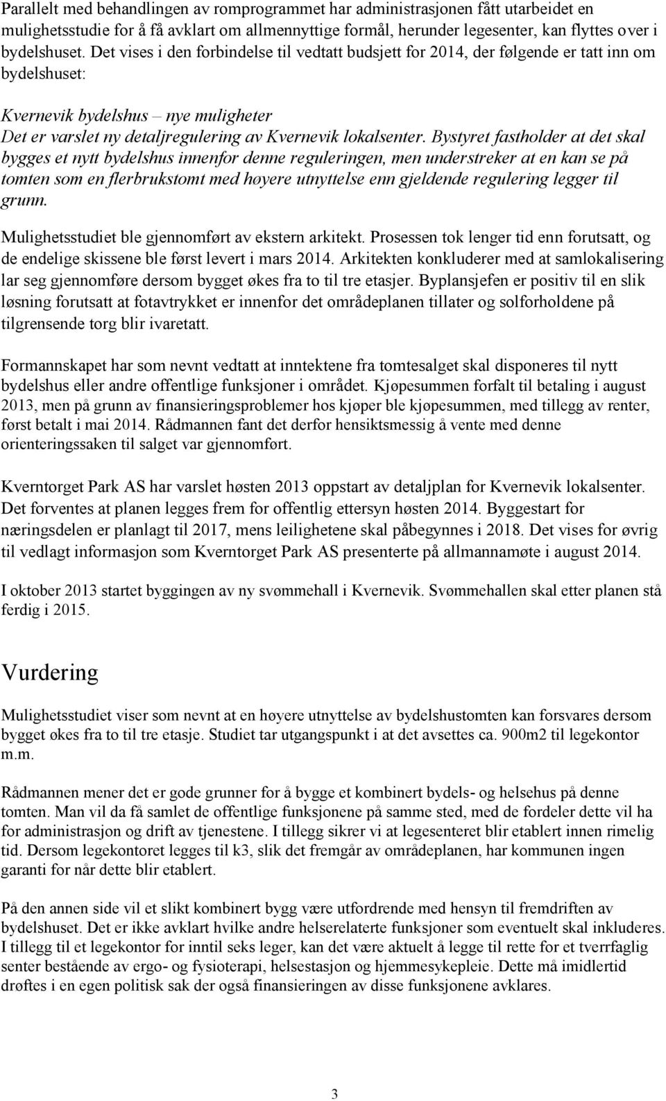 Bystyret fastholder at det skal bygges et nytt bydelshus innenfor denne reguleringen, men understreker at en kan se på tomten som en flerbrukstomt med høyere utnyttelse enn gjeldende regulering