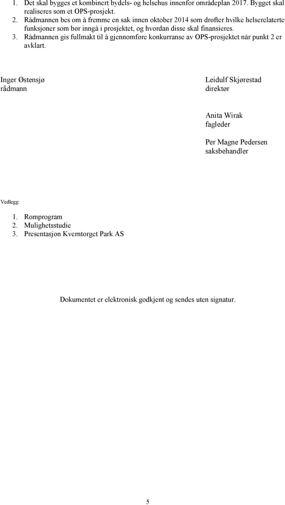 Rådmannen bes om å fremme en sak innen oktober 2014 som drøfter hvilke helserelaterte funksjoner som bør inngå i prosjektet, og hvordan disse skal