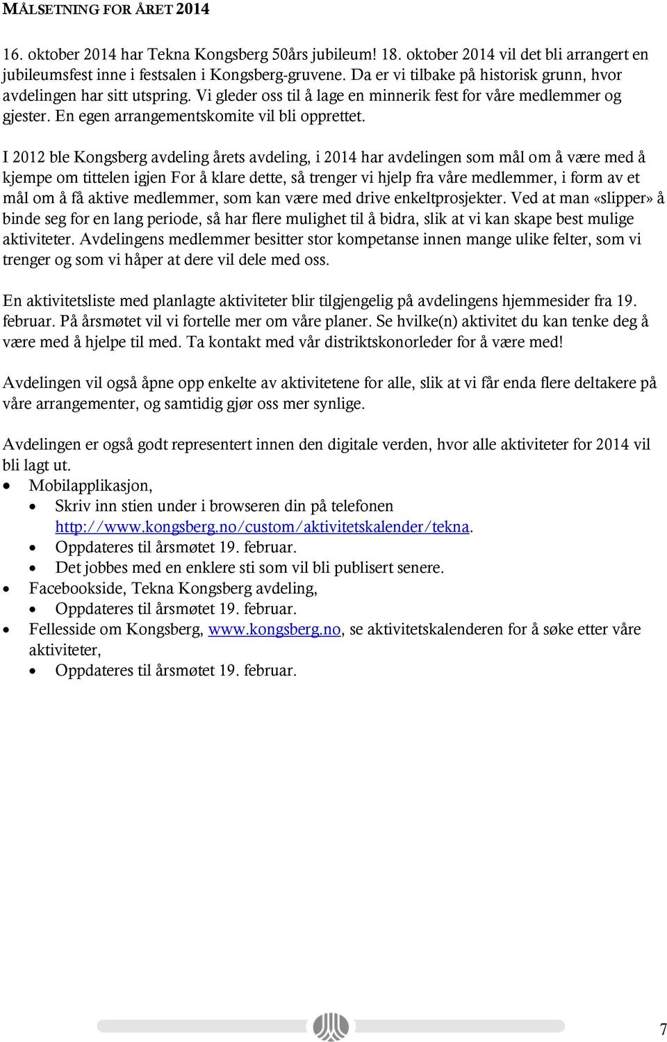 I 2012 ble Kongsberg avdeling årets avdeling, i 2014 har avdelingen som mål om å være med å kjempe om tittelen igjen For å klare dette, så trenger vi hjelp fra våre medlemmer, i form av et mål om å