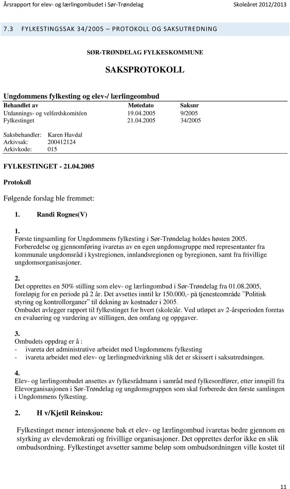 Randi Rognes(V) 1. Første tingsamling for Ungdommens fylkesting i Sør-Trøndelag holdes høsten 2005.