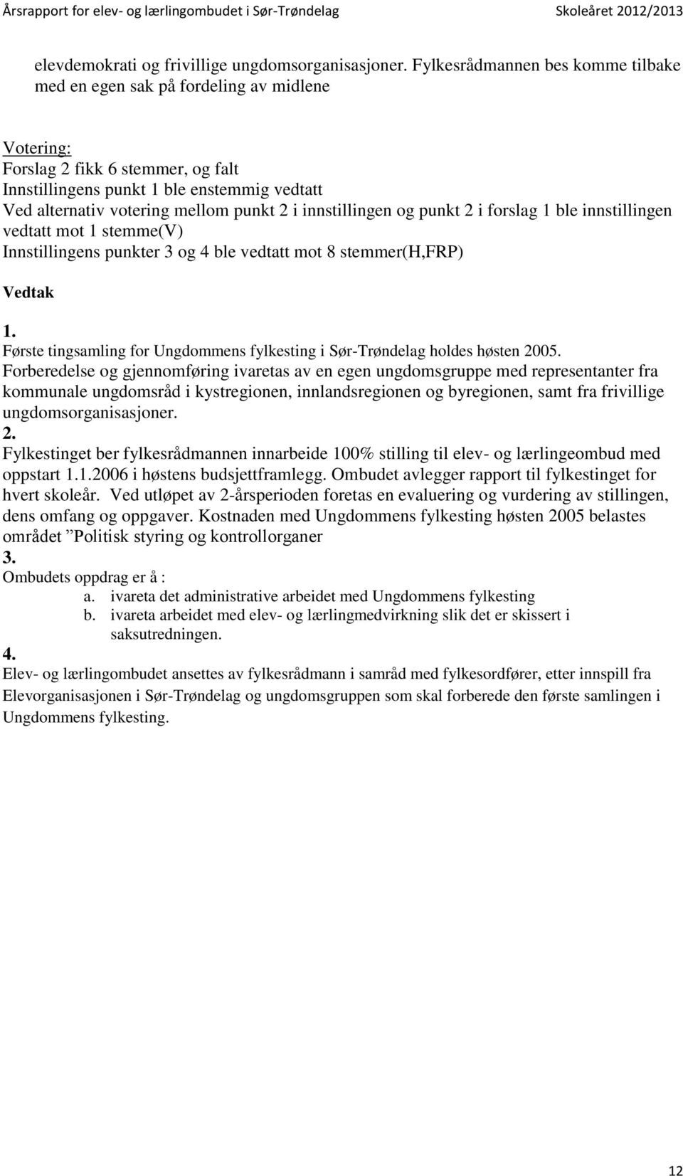 2 i innstillingen og punkt 2 i forslag 1 ble innstillingen vedtatt mot 1 stemme(v) Innstillingens punkter 3 og 4 ble vedtatt mot 8 stemmer(h,frp) Vedtak 1.