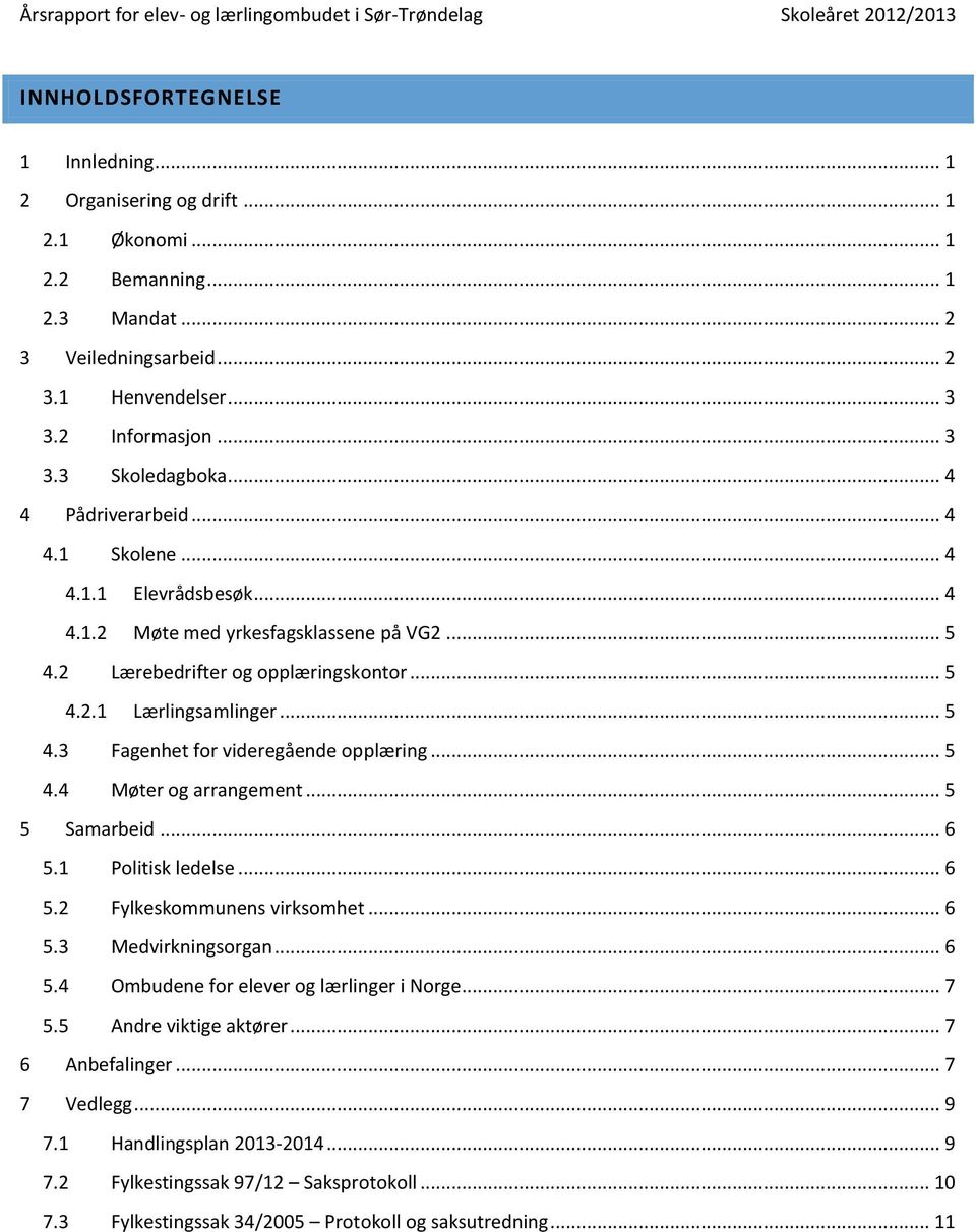 .. 5 4.4 Møter og arrangement... 5 5 Samarbeid... 6 5.1 Politisk ledelse... 6 5.2 Fylkeskommunens virksomhet... 6 5.3 Medvirkningsorgan... 6 5.4 Ombudene for elever og lærlinger i Norge... 7 5.