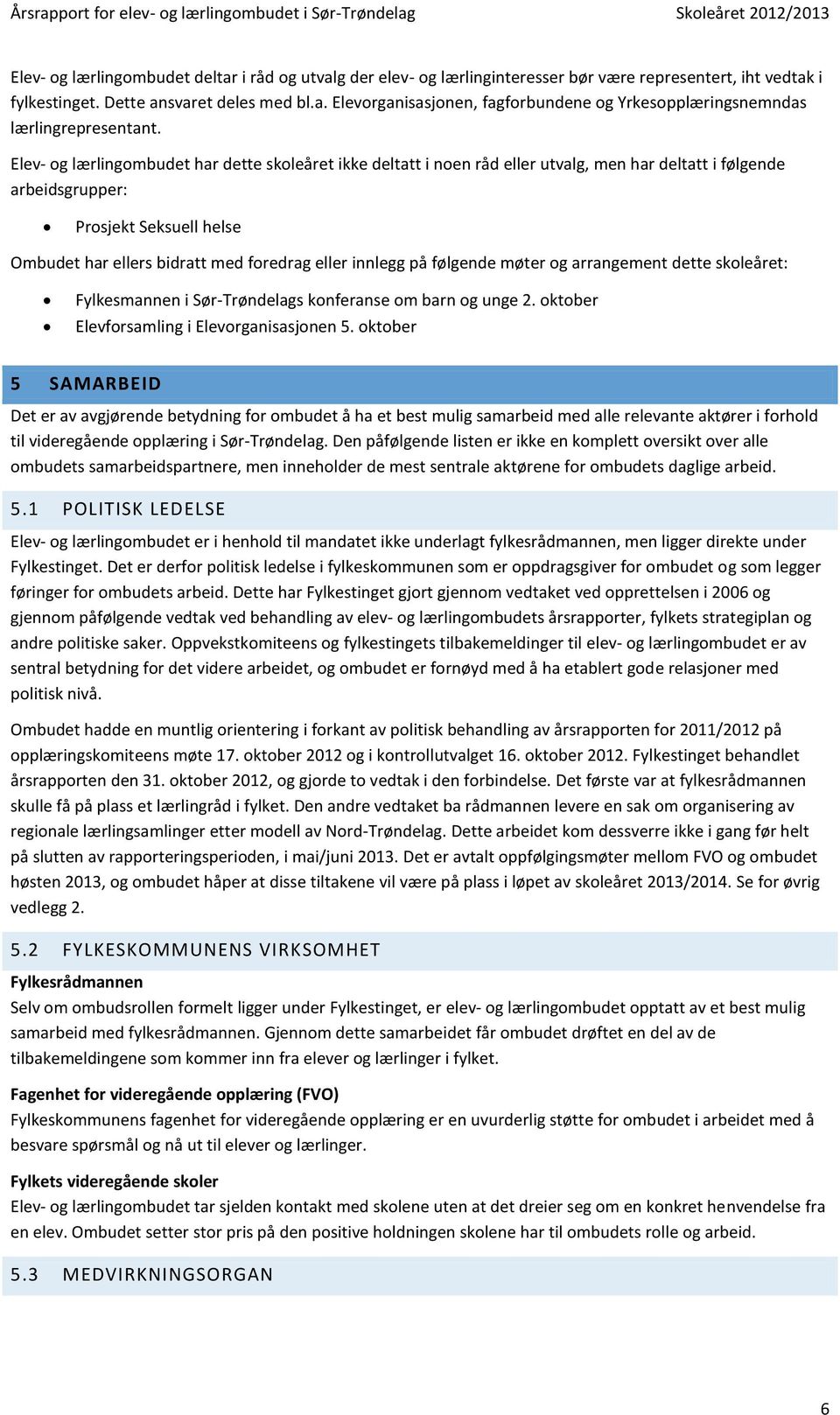 innlegg på følgende møter og arrangement dette skoleåret: Fylkesmannen i Sør-Trøndelags konferanse om barn og unge 2. oktober Elevforsamling i Elevorganisasjonen 5.