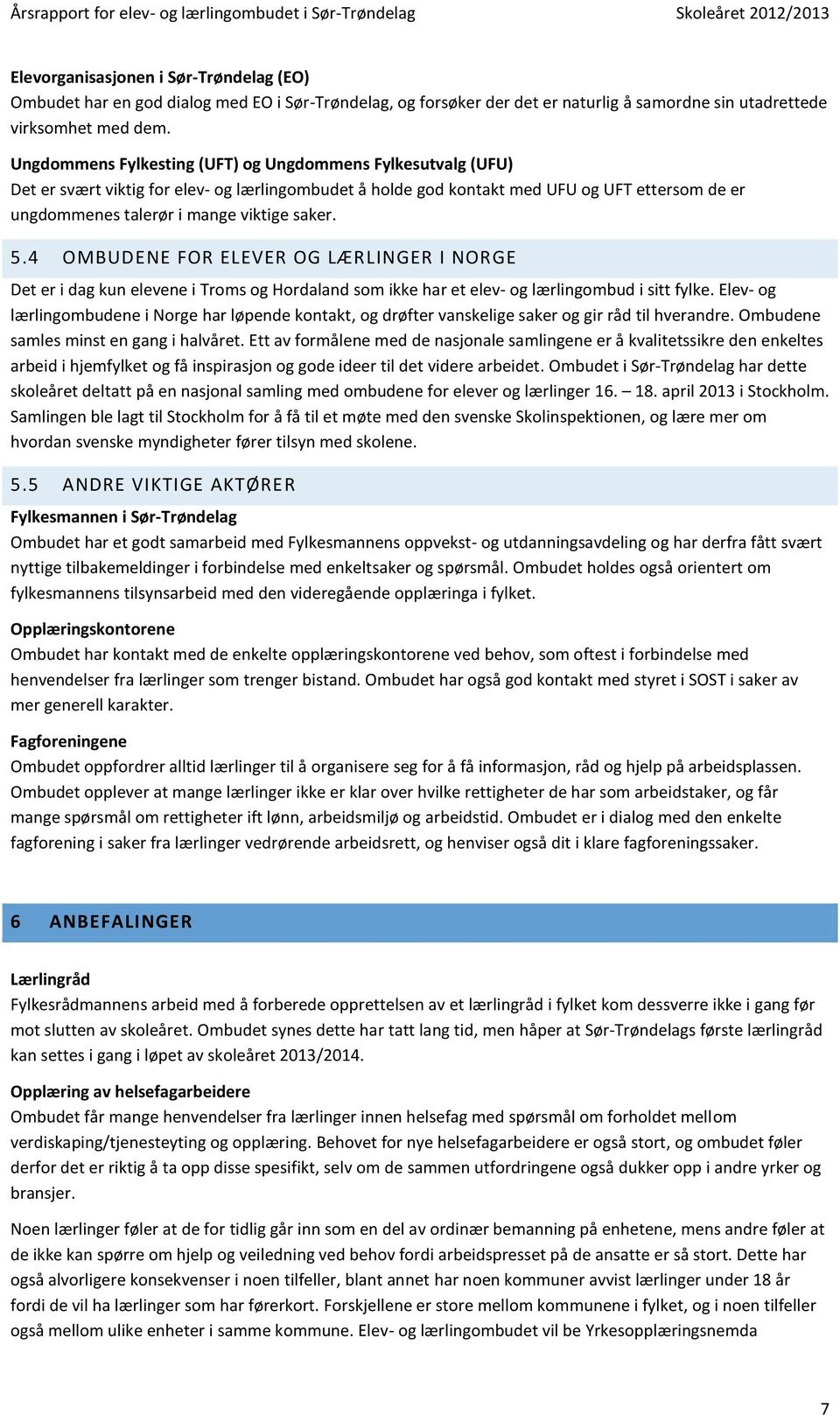 saker. 5.4 OMBUDENE FOR ELEVER OG LÆRLINGER I NORGE Det er i dag kun elevene i Troms og Hordaland som ikke har et elev- og lærlingombud i sitt fylke.