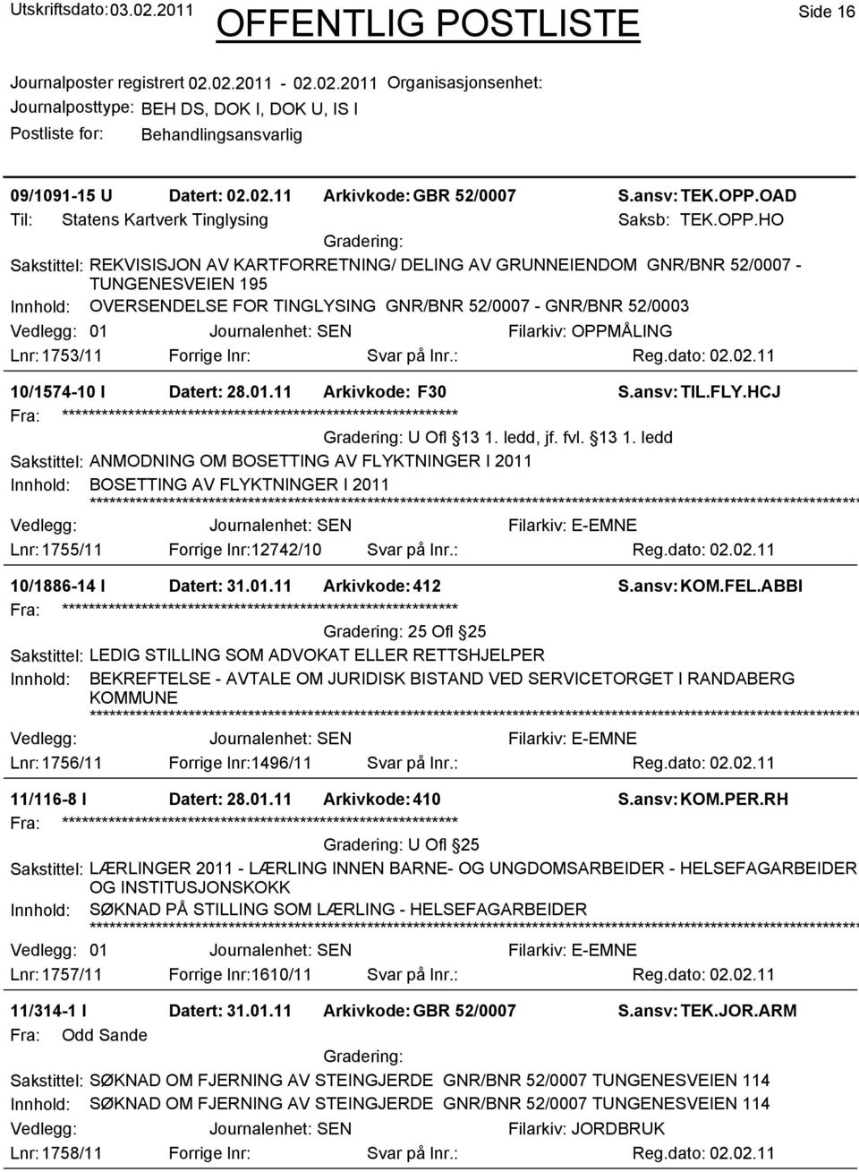 HO Sakstittel: REKVISISJON AV KARTFORRETNING/ DELING AV GRUNNEIENDOM GNR/BNR 52/0007 - TUNGENESVEIEN 195 Innhold: OVERSENDELSE FOR TINGLYSING GNR/BNR 52/0007 - GNR/BNR 52/0003 01 Filarkiv: OPPMÅLING