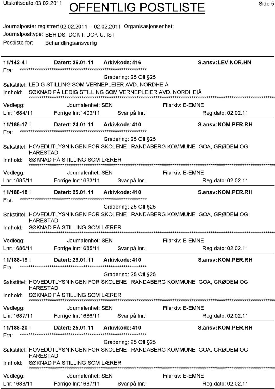 11 Arkivkode:410 Lnr: 1685/11 Forrige lnr:1683/11 Svar på lnr.: Reg.dato: 02.02.11 11/188-18 I Datert: 25.01.11 Arkivkode:410 Lnr: 1686/11 Forrige lnr:1685/11 Svar på lnr.