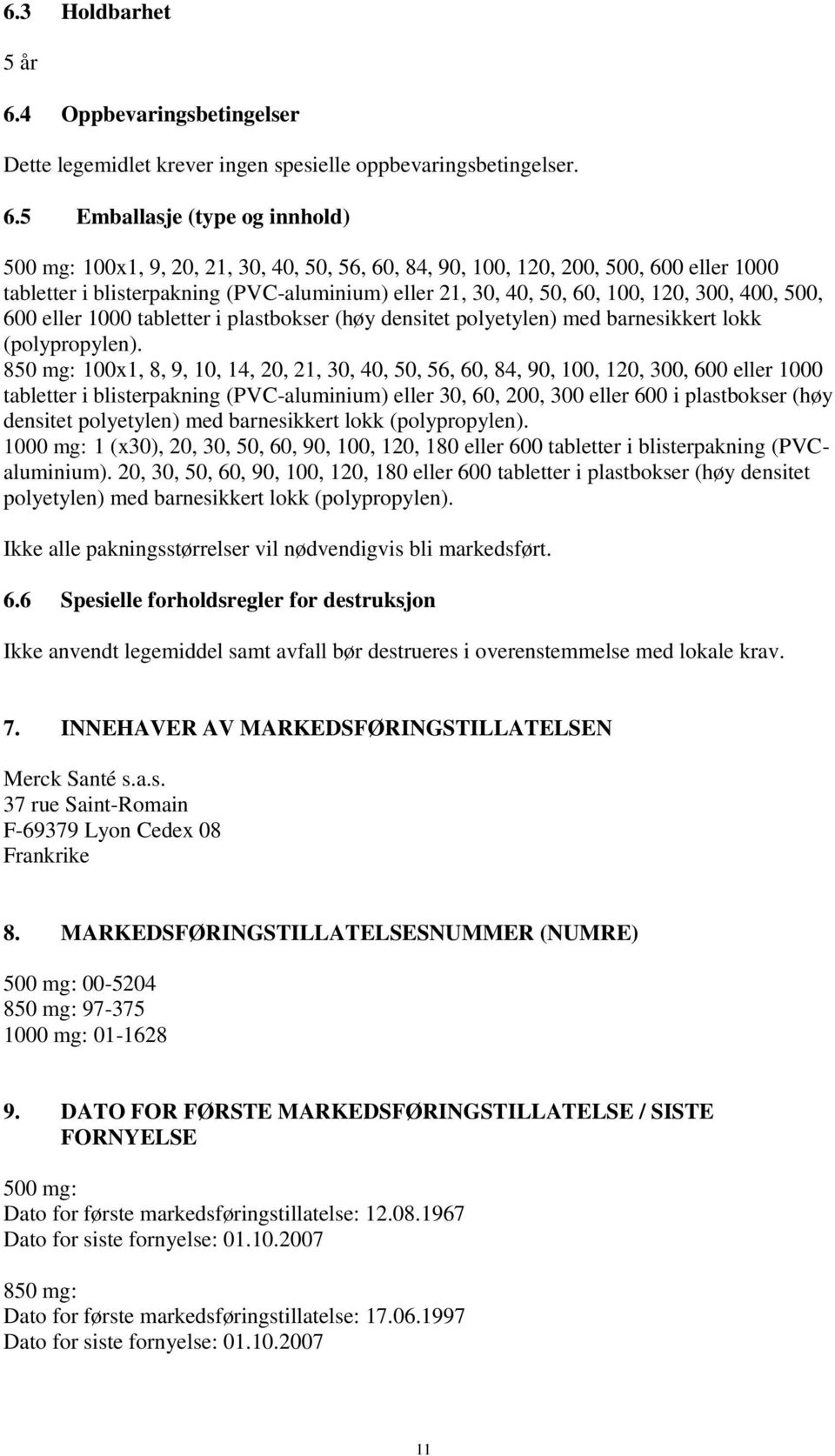 5 Emballasje (type og innhold) 500 mg: 100x1, 9, 20, 21, 30, 40, 50, 56, 60, 84, 90, 100, 120, 200, 500, 600 eller 1000 tabletter i blisterpakning (PVC-aluminium) eller 21, 30, 40, 50, 60, 100, 120,