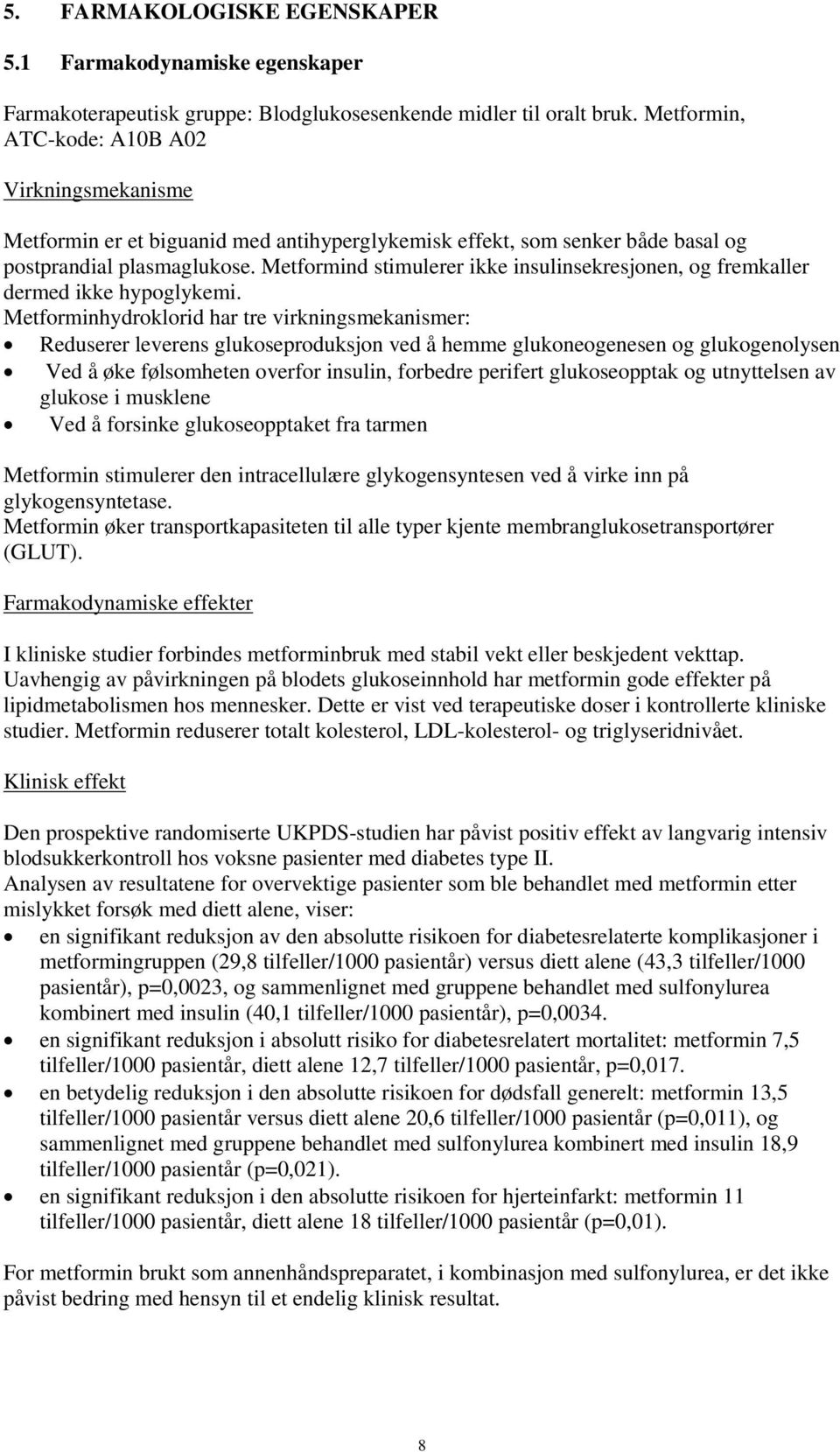 Metformind stimulerer ikke insulinsekresjonen, og fremkaller dermed ikke hypoglykemi.