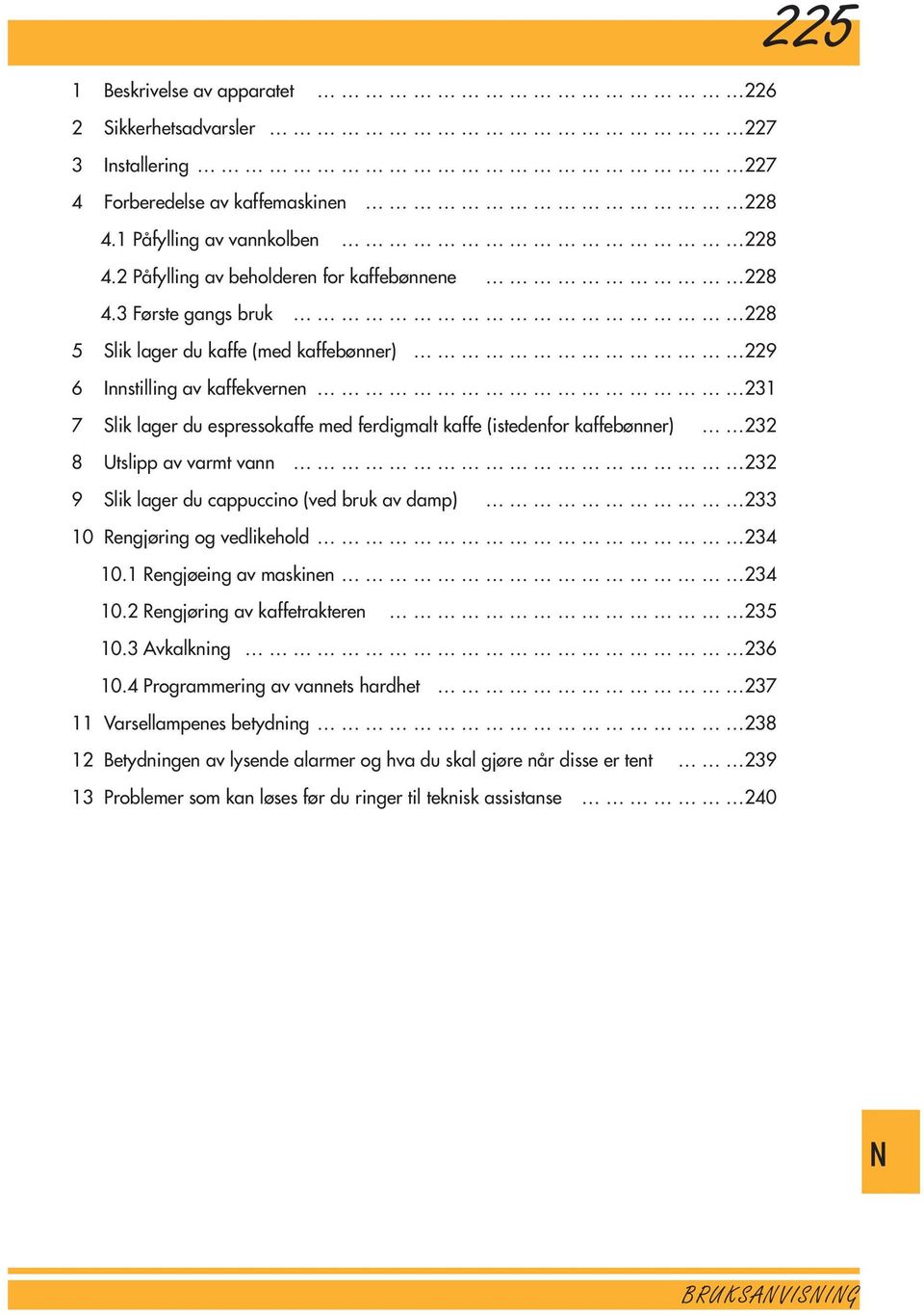 3 Første gangs bruk 228 5 Slik lager du kaffe (med kaffebønner) 229 6 Innstilling av kaffekvernen 231 7 Slik lager du espressokaffe med ferdigmalt kaffe (istedenfor kaffebønner) 232 8 Utslipp av