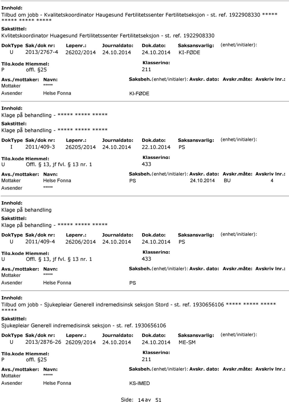 1922908330 2013/2767-4 26202/2014 K-FØDE K-FØDE Klage på behandling - ***** ***** ***** Klage på behandling - ***** ***** ***** 2011/409-3 26205/2014 22.10.2014 S Offl. 13, jf fvl. 13 nr.