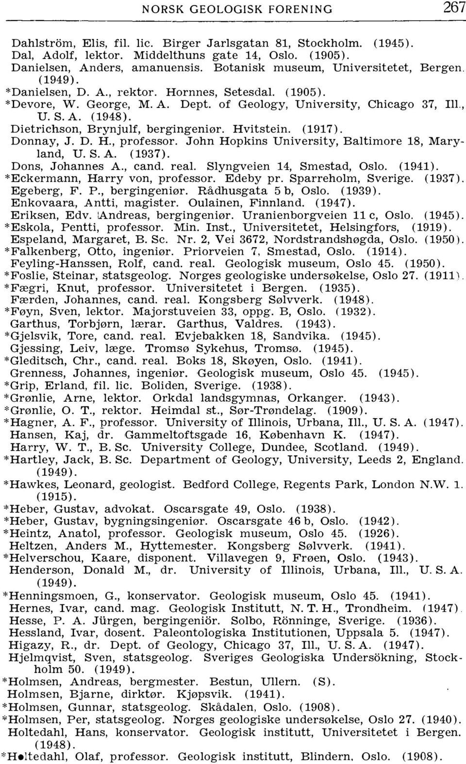 Dietrichson, Brynjulf, bergingeniør. Hvitstein. ( 1917). Donnay, J. D. H., professor. John Hopkins University, Baltimore 18, Maryland, U.S. A. (1937). Dons, Johannes A., cand. real.