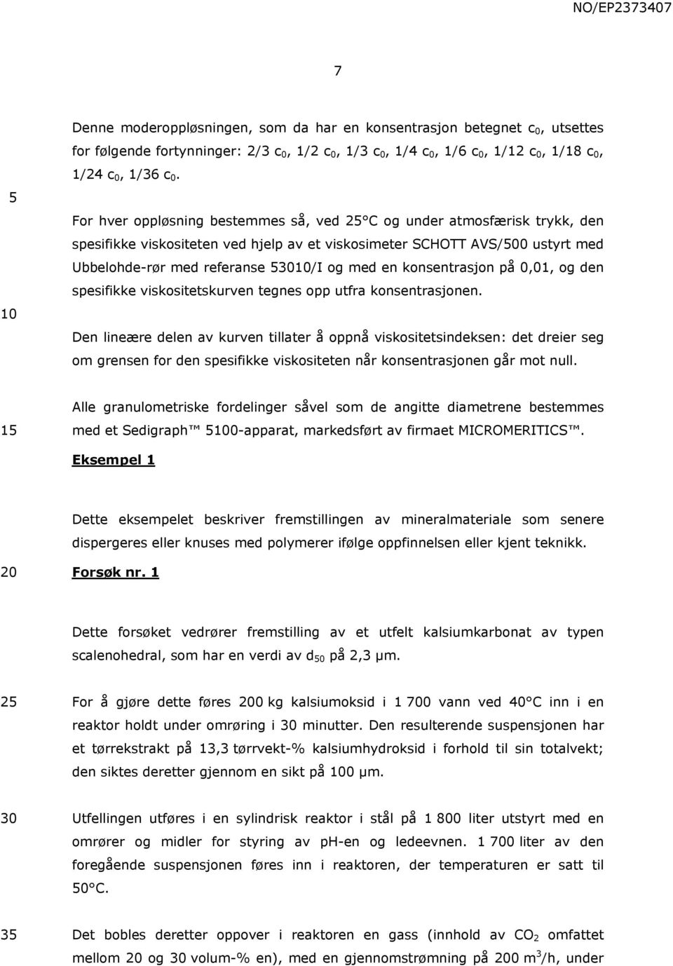 konsentrasjon på 0,01, og den spesifikke viskositetskurven tegnes opp utfra konsentrasjonen.