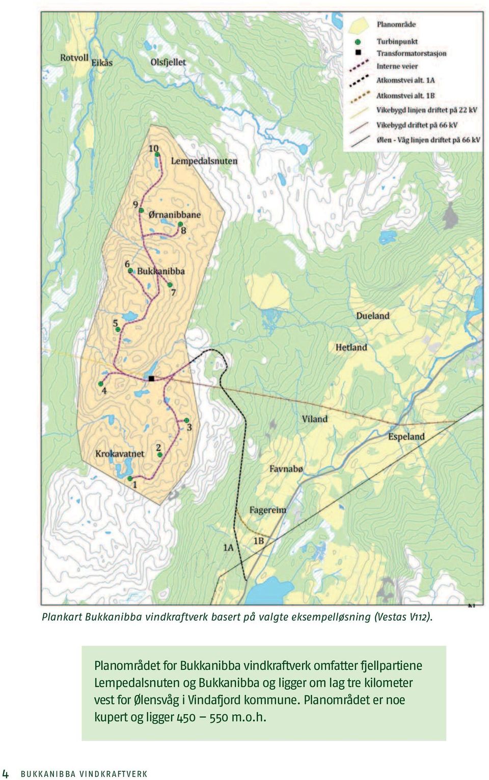 og Bukkanibba og ligger om lag tre kilometer vest for Ølensvåg i Vindafjord