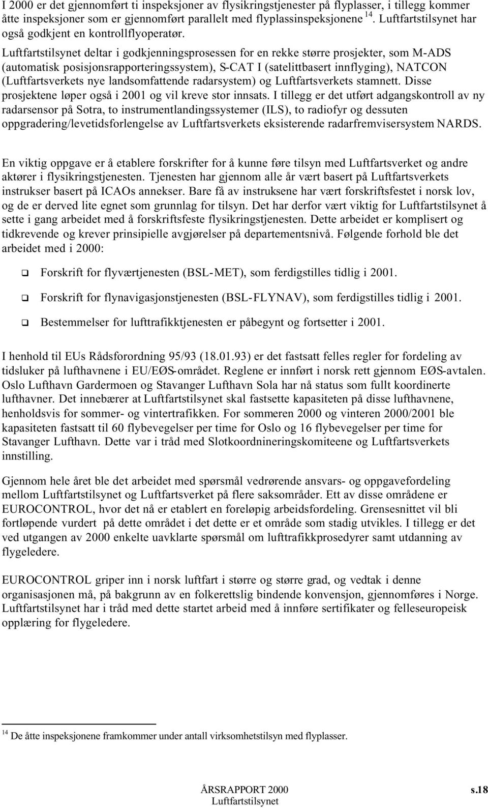 deltar i godkjenningsprosessen for en rekke større prosjekter, som M-ADS (automatisk posisjonsrapporteringssystem), S-CAT I (satelittbasert innflyging), NATCON (Luftfartsverkets nye landsomfattende