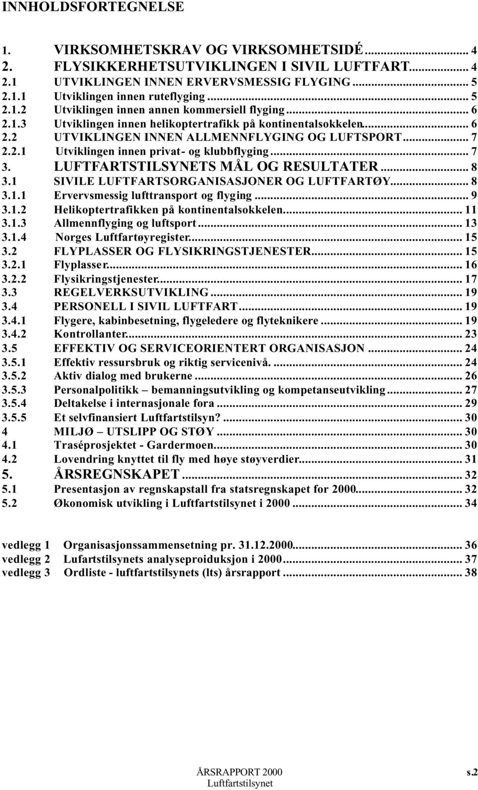 .. 7 3. LUFTFARTSTILSYNETS MÅL OG RESULTATER... 8 3.1 SIVILE LUFTFARTSORGANISASJONER OG LUFTFARTØY... 8 3.1.1 Ervervsmessig lufttransport og flyging... 9 3.1.2 Helikoptertrafikken på kontinentalsokkelen.