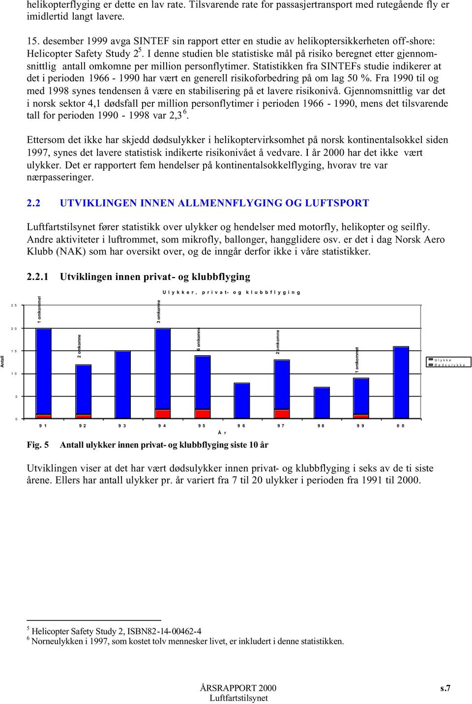 I denne studien ble statistiske mål på risiko beregnet etter gjennomsnittlig antall omkomne per million personflytimer.