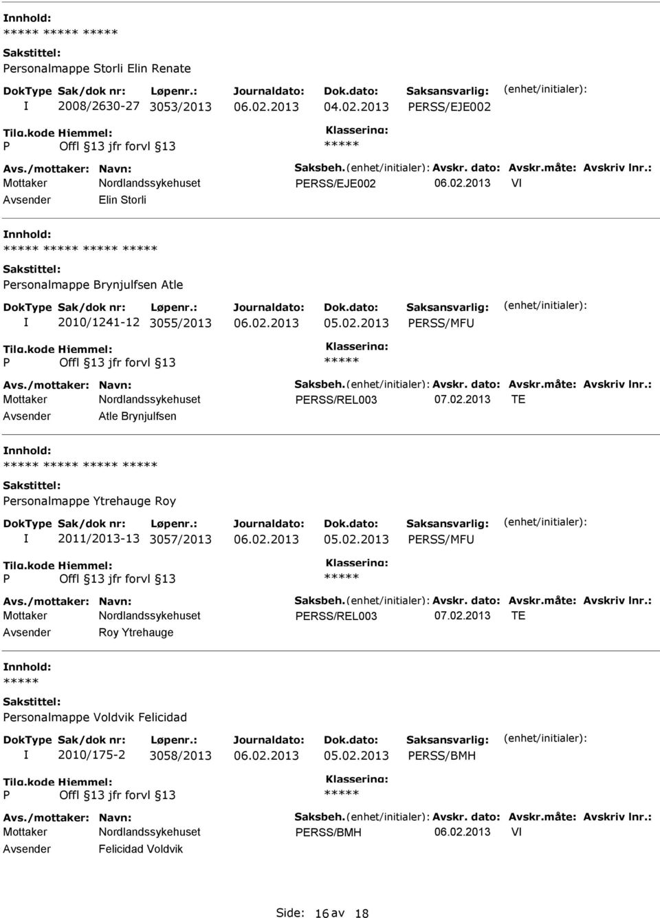 : ERSS/REL003 07.02.2013 TE Atle Brynjulfsen ersonalmappe Ytrehauge Roy 2011/2013-13 3057/2013 ERSS/MF Avs./mottaker: Navn: Saksbeh. Avskr. dato: Avskr.
