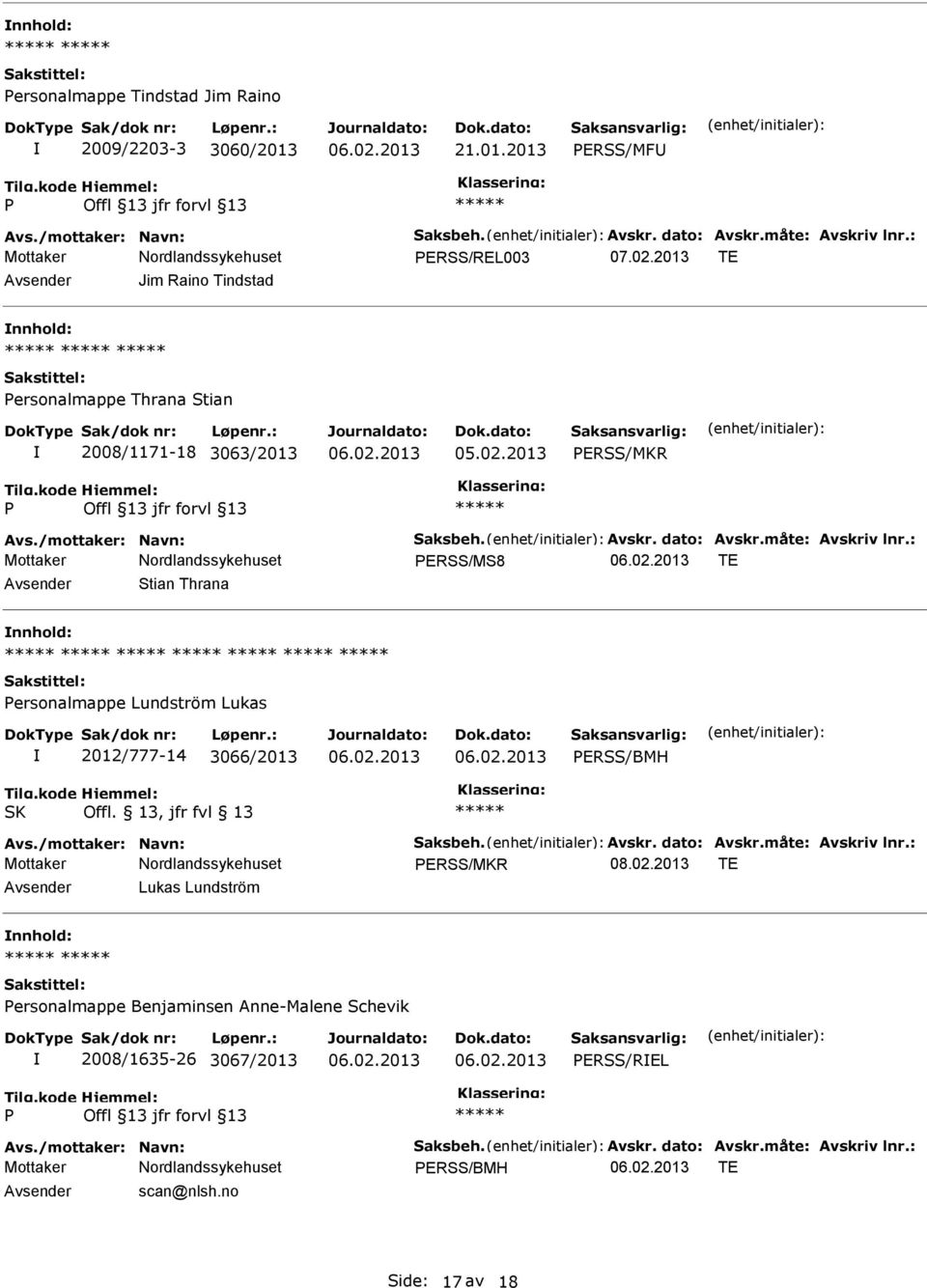 : ERSS/MS8 TE Stian Thrana ersonalmappe Lundström Lukas 2012/777-14 3066/2013 ERSS/BMH SK Offl. 13, jfr fvl 13 Avs./mottaker: Navn: Saksbeh. Avskr. dato: Avskr.måte: Avskriv lnr.