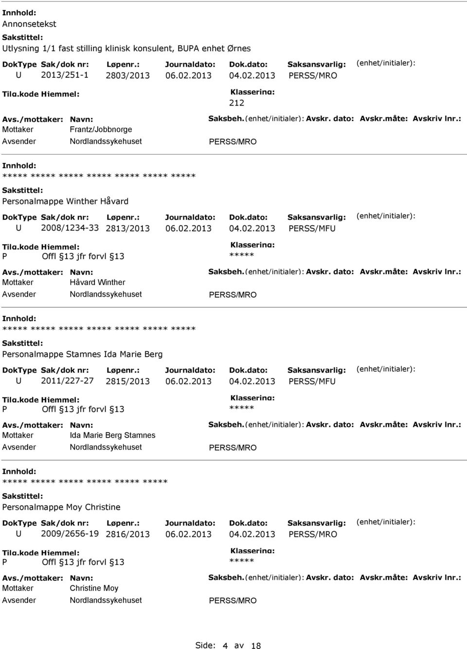 : Mottaker Håvard Winther ERSS/MRO ersonalmappe Stamnes da Marie Berg 2011/227-27 2815/2013 ERSS/MF Avs./mottaker: Navn: Saksbeh. Avskr. dato: Avskr.måte: Avskriv lnr.