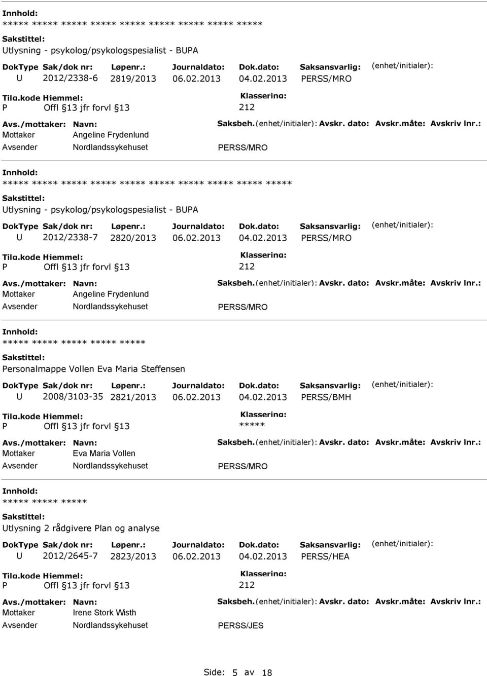 : Mottaker Angeline Frydenlund ERSS/MRO ersonalmappe Vollen Eva Maria Steffensen 2008/3103-35 2821/2013 ERSS/BMH Avs./mottaker: Navn: Saksbeh. Avskr. dato: Avskr.måte: Avskriv lnr.