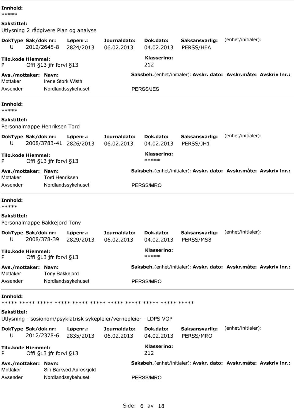 : Mottaker Tord Henriksen ERSS/MRO ersonalmappe Bakkejord Tony 2008/378-39 2829/2013 ERSS/MS8 Avs./mottaker: Navn: Saksbeh. Avskr. dato: Avskr.måte: Avskriv lnr.