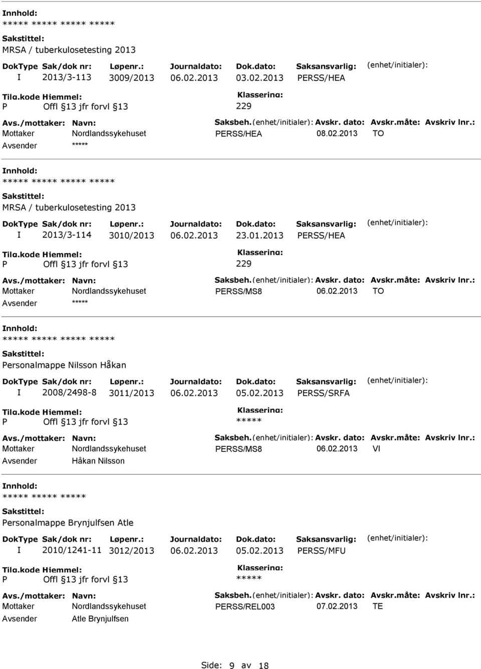 /mottaker: Navn: Saksbeh. Avskr. dato: Avskr.måte: Avskriv lnr.: ERSS/MS8 V Håkan Nilsson ersonalmappe Brynjulfsen Atle 2010/1241-11 3012/2013 ERSS/MF Avs.