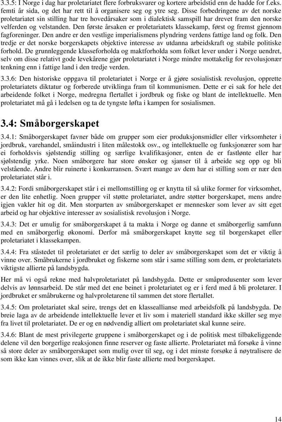 Den første årsaken er proletariatets klassekamp, først og fremst gjennom fagforeninger. Den andre er den vestlige imperialismens plyndring verdens fattige land og folk.