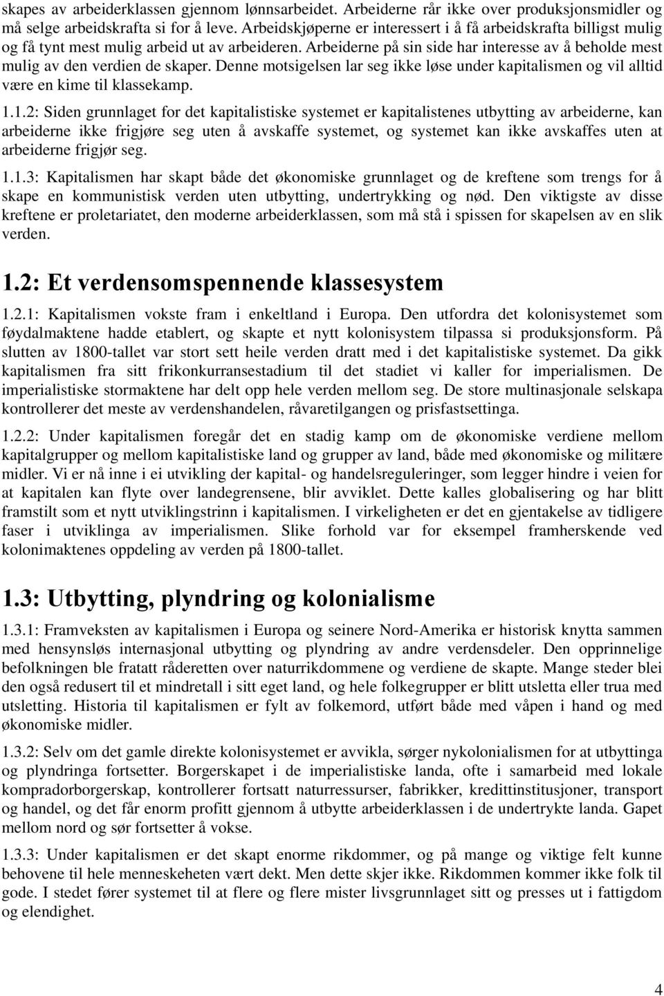 Denne motsigelsen lar seg ikke løse under kapitalismen og vil alltid være en kime til klassekamp. 1.