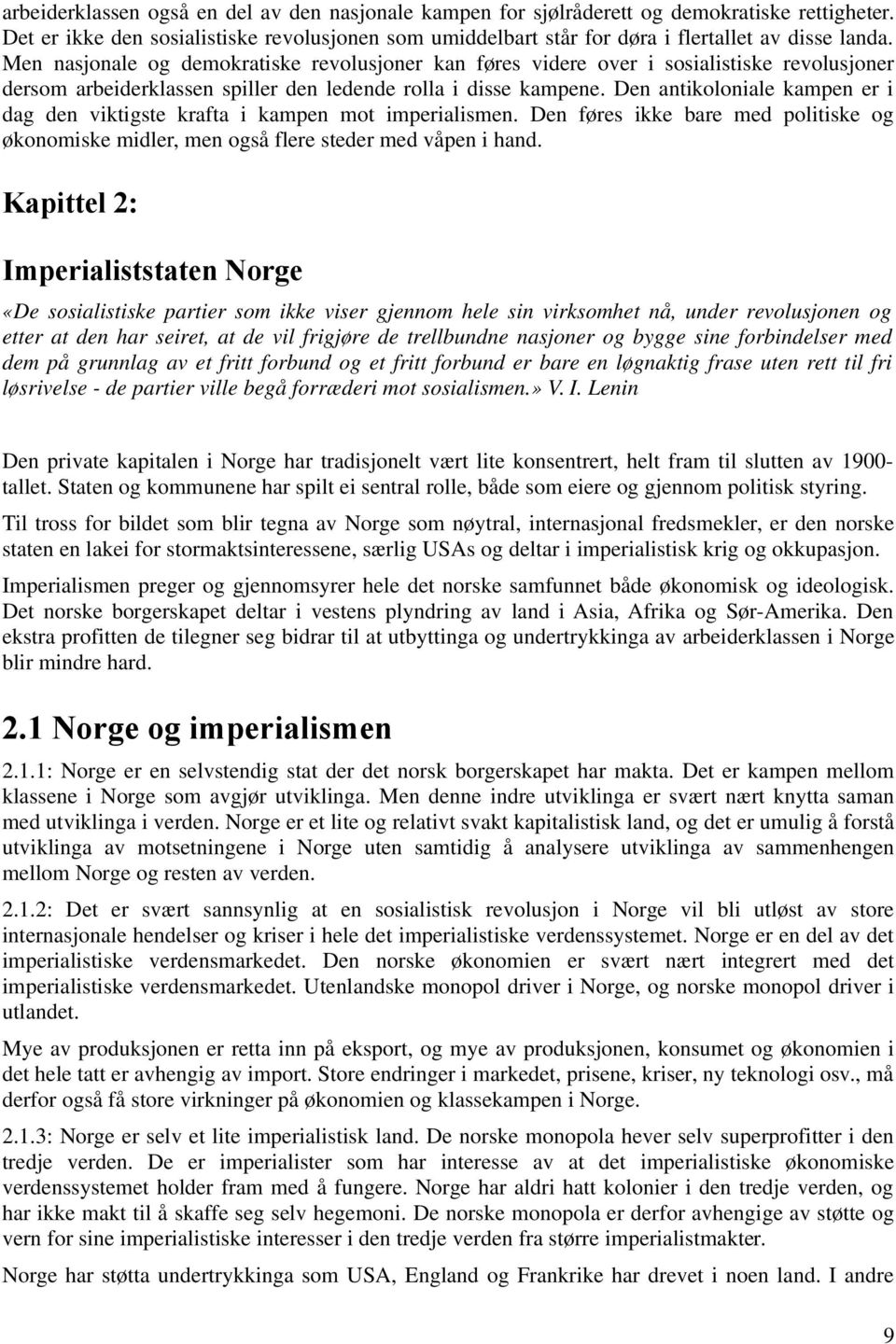 Den antikoloniale kampen er i dag den viktigste krafta i kampen mot imperialismen. Den føres ikke bare med politiske og økonomiske midler, men også flere steder med våpen i hand.