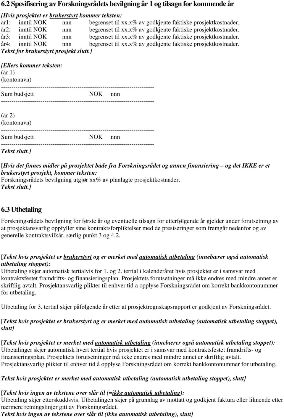 x% av godkjente faktiske prosjektkostnader. år4: inntil NOK nnn begrenset til xx.x% av godkjente faktiske prosjektkostnader. Tekst for brukerstyrt prosjekt slutt.