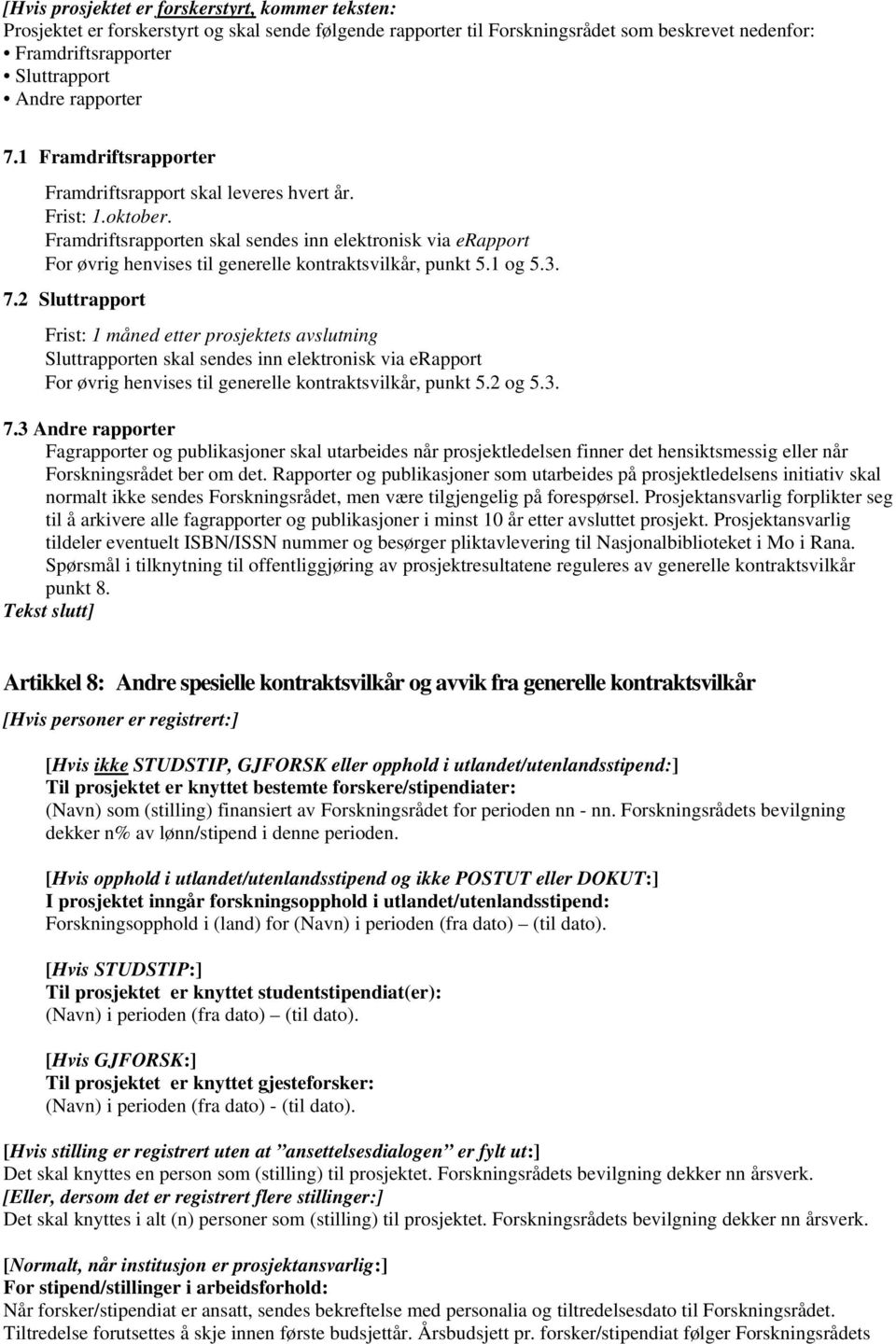 Framdriftsrapporten skal sendes inn elektronisk via erapport For øvrig henvises til generelle kontraktsvilkår, punkt 5.1 og 5.3. 7.