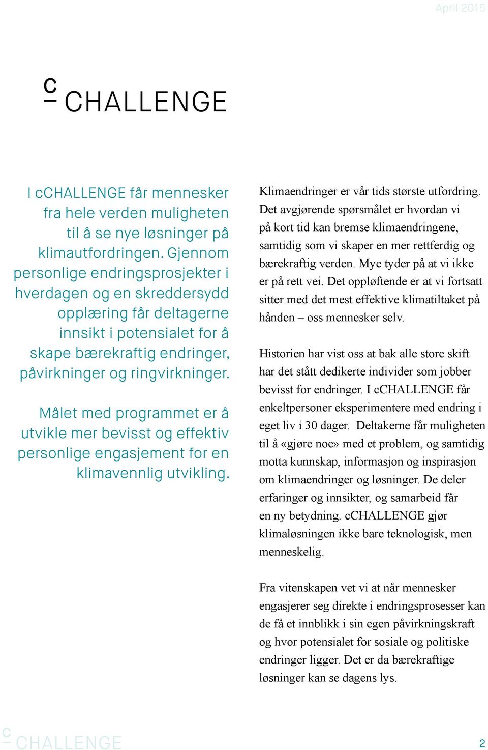 Målet med programmet er å utvikle mer bevisst og effektiv personlige engasjement for en klimavennlig utvikling. Klimaendringer er vår tids største utfordring.