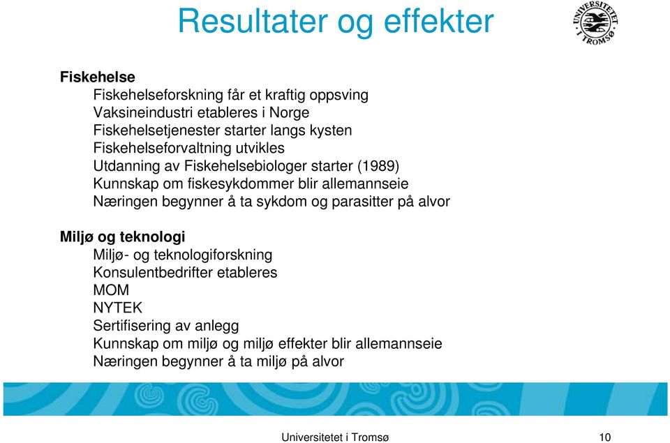 Næringen begynner å ta sykdom og parasitter på alvor Miljø og teknologi Miljø- og teknologiforskning Konsulentbedrifter etableres MOM NYTEK