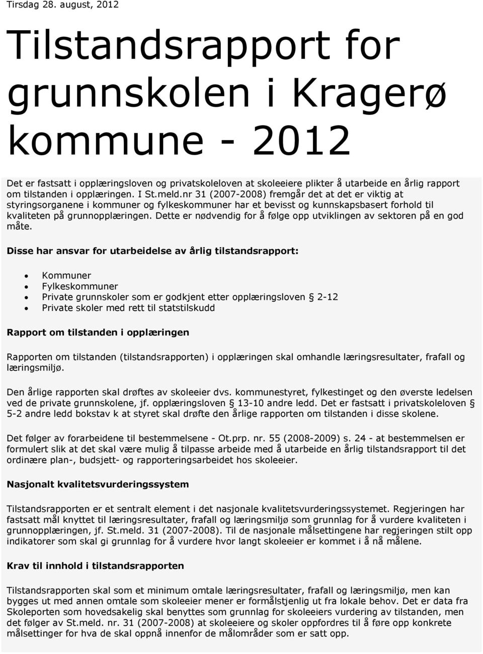 opplæringen. I St.meld.nr 31 (2007-20) fremgår det at det er viktig at styringsorganene i kommuner og fylkeskommuner har et bevisst og kunnskapsbasert forhold til kvaliteten på grunnopplæringen.