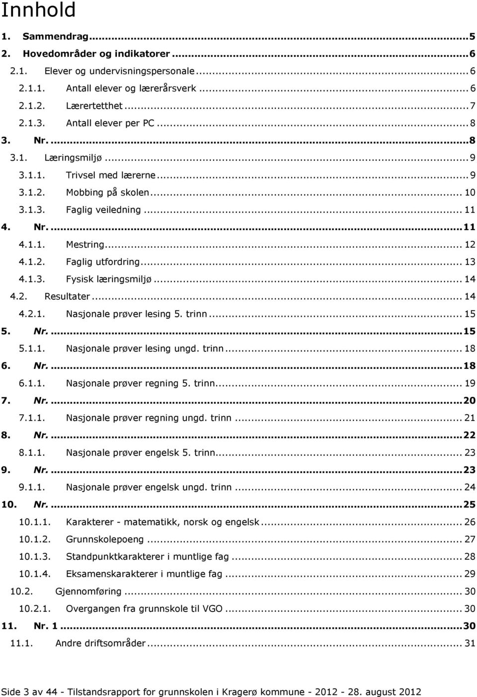 .. 13 4.1.3. Fysisk læringsmiljø... 14 4.2. Resultater... 14 4.2.1. Nasjonale prøver lesing 5. trinn... 15 5. Nr.... 15 5.1.1. Nasjonale prøver lesing ungd. trinn... 18 6. Nr.... 18 6.1.1. Nasjonale prøver regning 5.