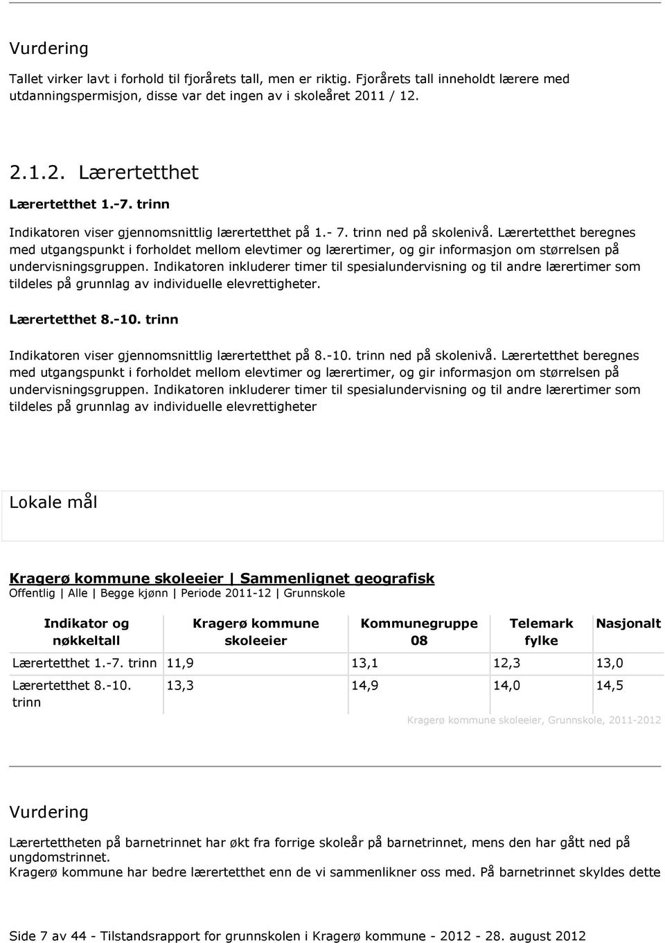 Lærertetthet beregnes med utgangspunkt i forholdet mellom elevtimer og lærertimer, og gir informasjon om størrelsen på undervisningsgruppen.