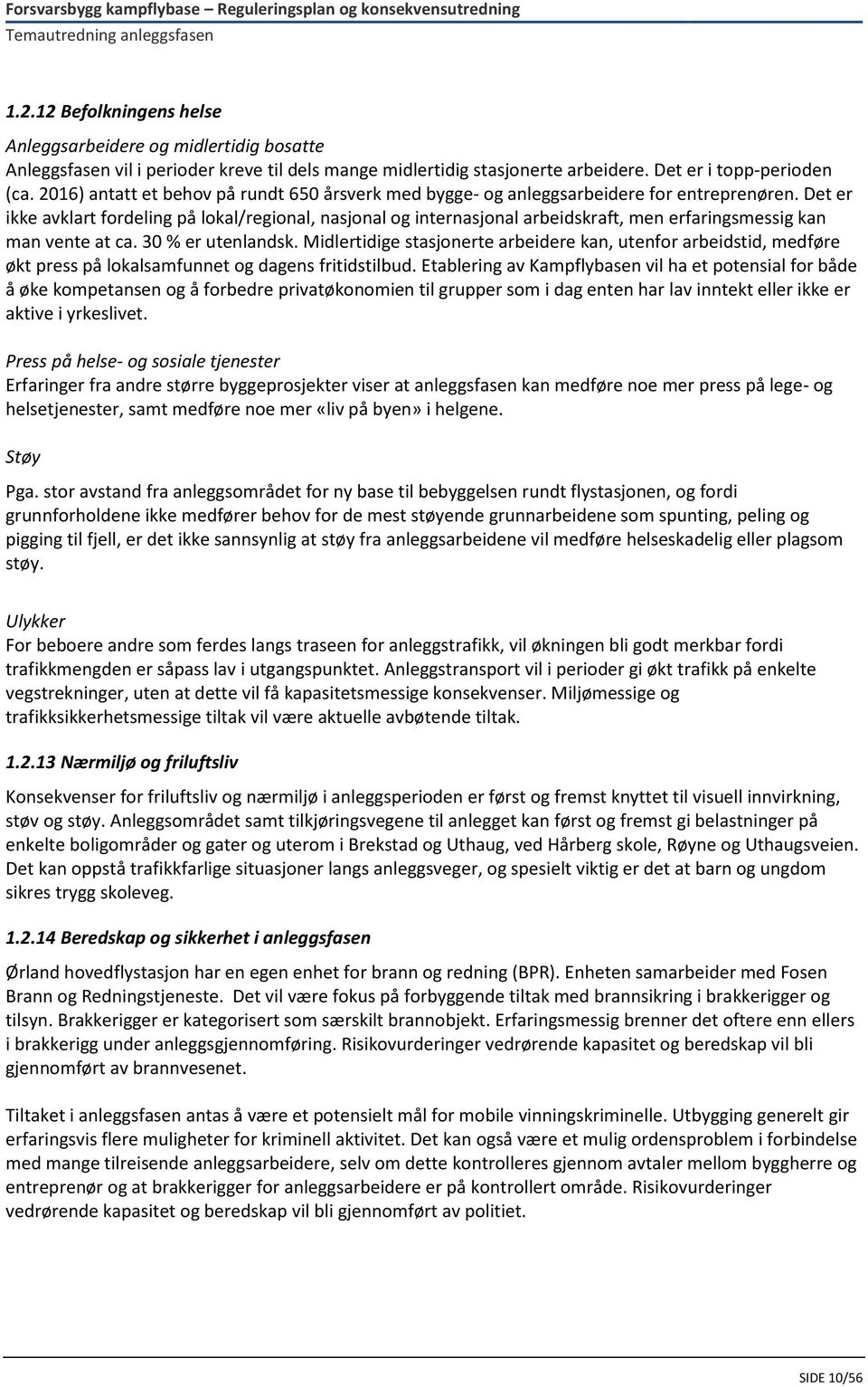 Det er ikke avklart fordeling på lokal/regional, nasjonal og internasjonal arbeidskraft, men erfaringsmessig kan man vente at ca. 30 % er utenlandsk.