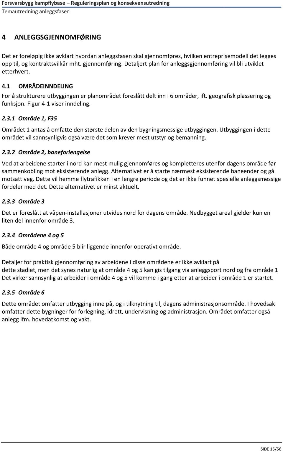 geografisk plassering og funksjon. Figur 4-1 viser inndeling. 2.3.1 Område 1, F35 Området 1 antas å omfatte den største delen av den bygningsmessige utbyggingen.