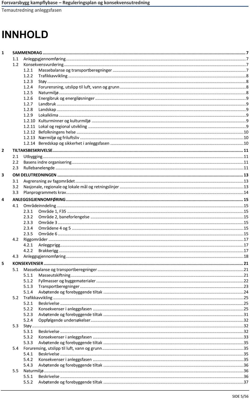 .. 9 1.2.12 Befolkningens helse... 10 1.2.13 Nærmiljø og friluftsliv... 10 1.2.14 Beredskap og sikkerhet i anleggsfasen... 10 2 TILTAKSBESKRIVELSE... 11 2.1 Utbygging... 11 2.2 2.