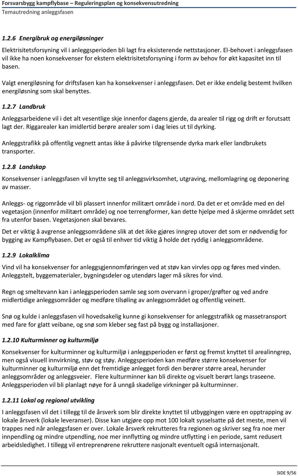 Valgt energiløsning for driftsfasen kan ha konsekvenser i anleggsfasen. Det er ikke endelig bestemt hvilken energiløsning som skal benyttes. 1.2.