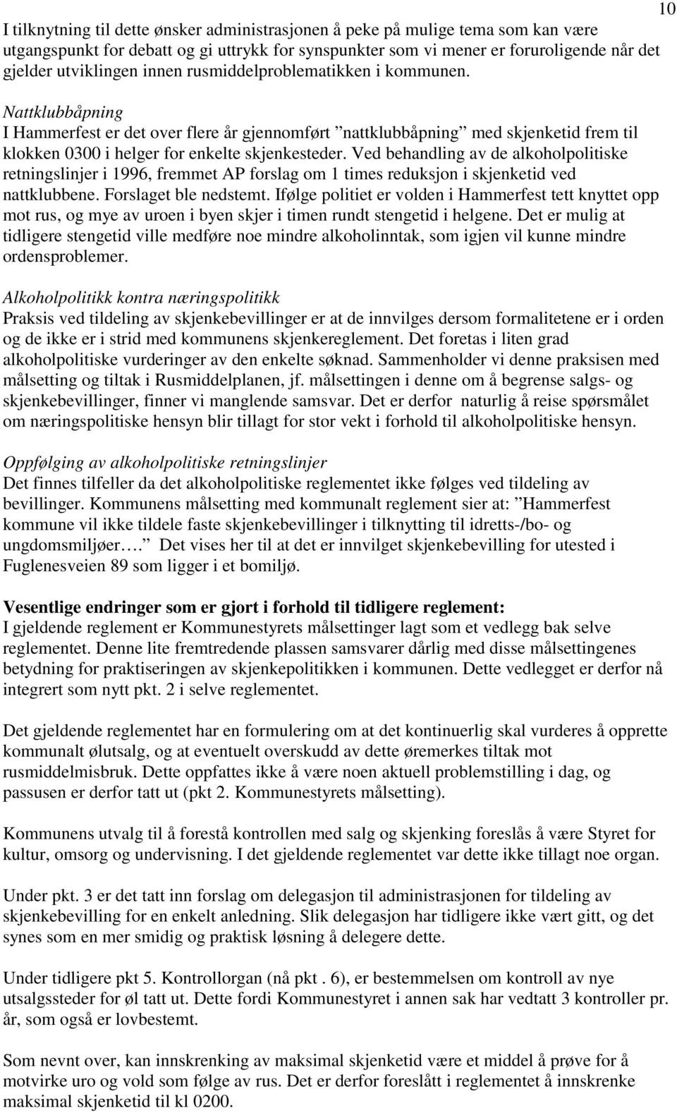 Ved behandling av de alkoholpolitiske retningslinjer i 1996, fremmet AP forslag om 1 times reduksjon i skjenketid ved nattklubbene. Forslaget ble nedstemt.