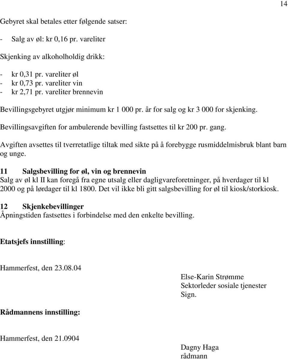 Avgiften avsettes til tverretatlige tiltak med sikte på å forebygge rusmiddelmisbruk blant barn og unge.