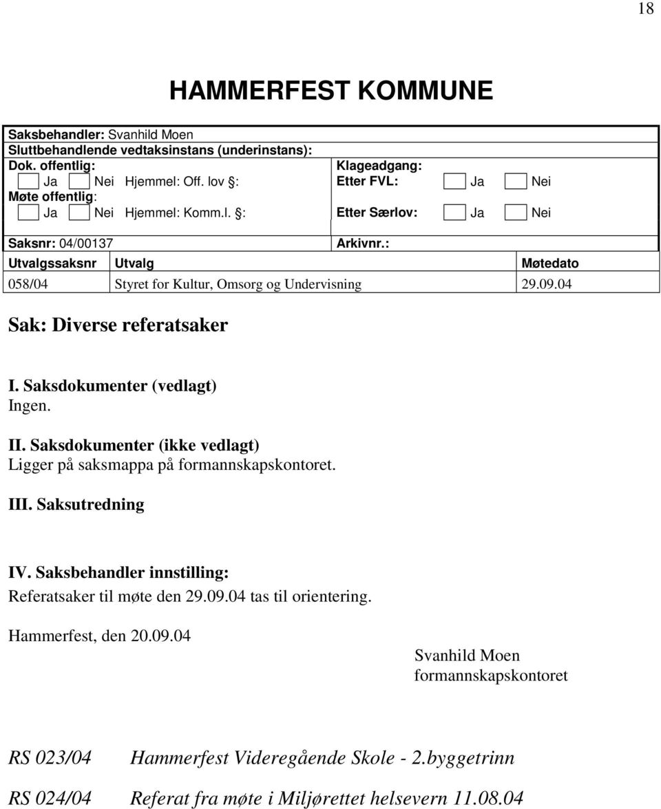 : Utvalgssaksnr Utvalg Møtedato 058/04 Styret for Kultur, Omsorg og Undervisning 29.09.04 Sak: Diverse referatsaker I. Saksdokumenter (vedlagt) Ingen. II.