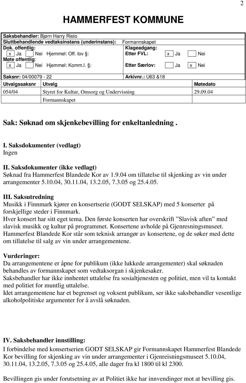 : U63 &18 Utvalgssaksnr Utvalg Møtedato 054/04 Styret for Kultur, Omsorg og Undervisning 29.09.04 Formannskapet Sak: Søknad om skjenkebevilling for enkeltanledning. I.