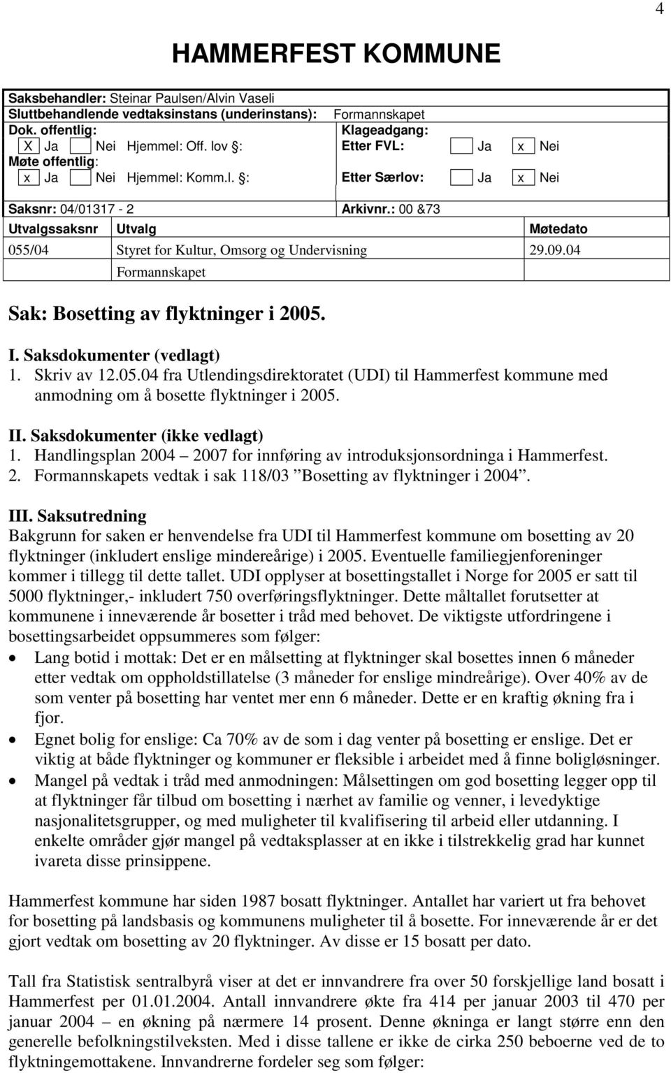 : 00 &73 Utvalgssaksnr Utvalg Møtedato 055/04 Styret for Kultur, Omsorg og Undervisning 29.09.04 Formannskapet Sak: Bosetting av flyktninger i 2005. I. Saksdokumenter (vedlagt) 1. Skriv av 12.05.04 fra Utlendingsdirektoratet (UDI) til Hammerfest kommune med anmodning om å bosette flyktninger i 2005.