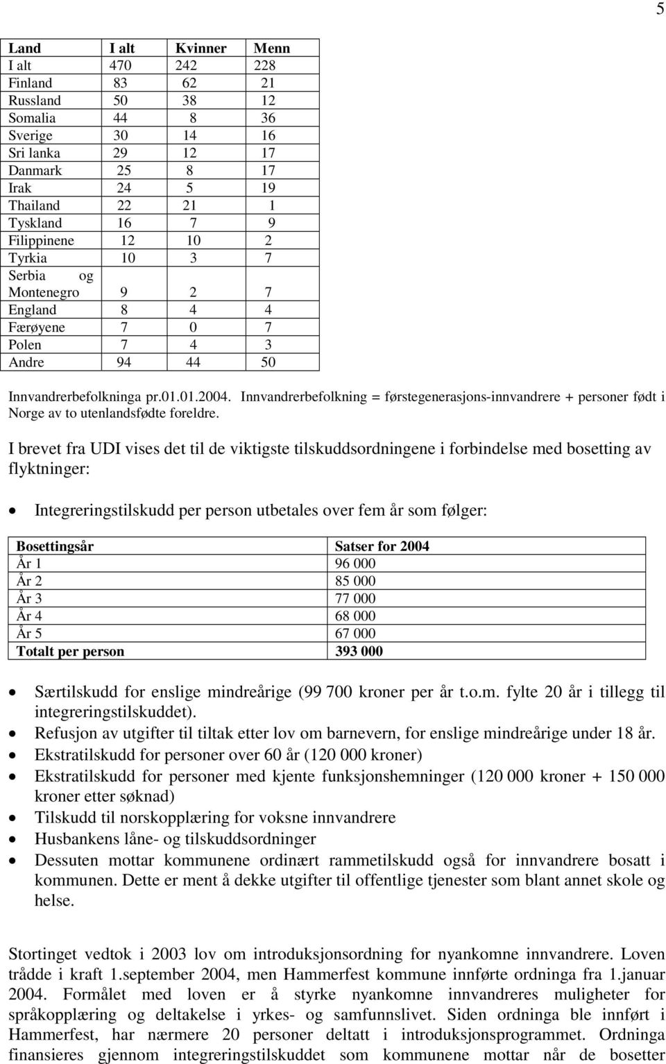 Innvandrerbefolkning = førstegenerasjons-innvandrere + personer født i Norge av to utenlandsfødte foreldre.