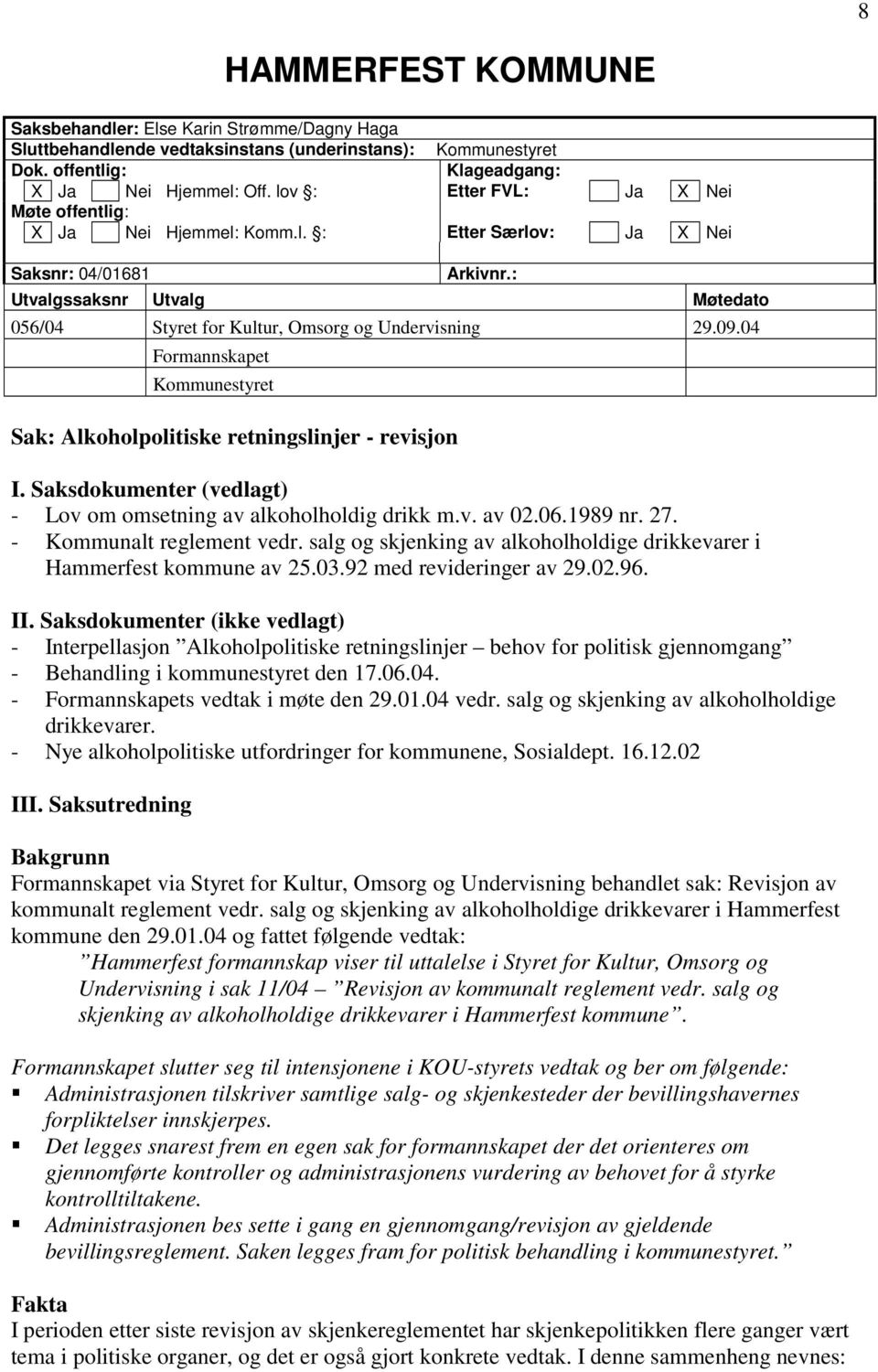 : Utvalgssaksnr Utvalg Møtedato 056/04 Styret for Kultur, Omsorg og Undervisning 29.09.04 Formannskapet Kommunestyret Sak: Alkoholpolitiske retningslinjer - revisjon I.