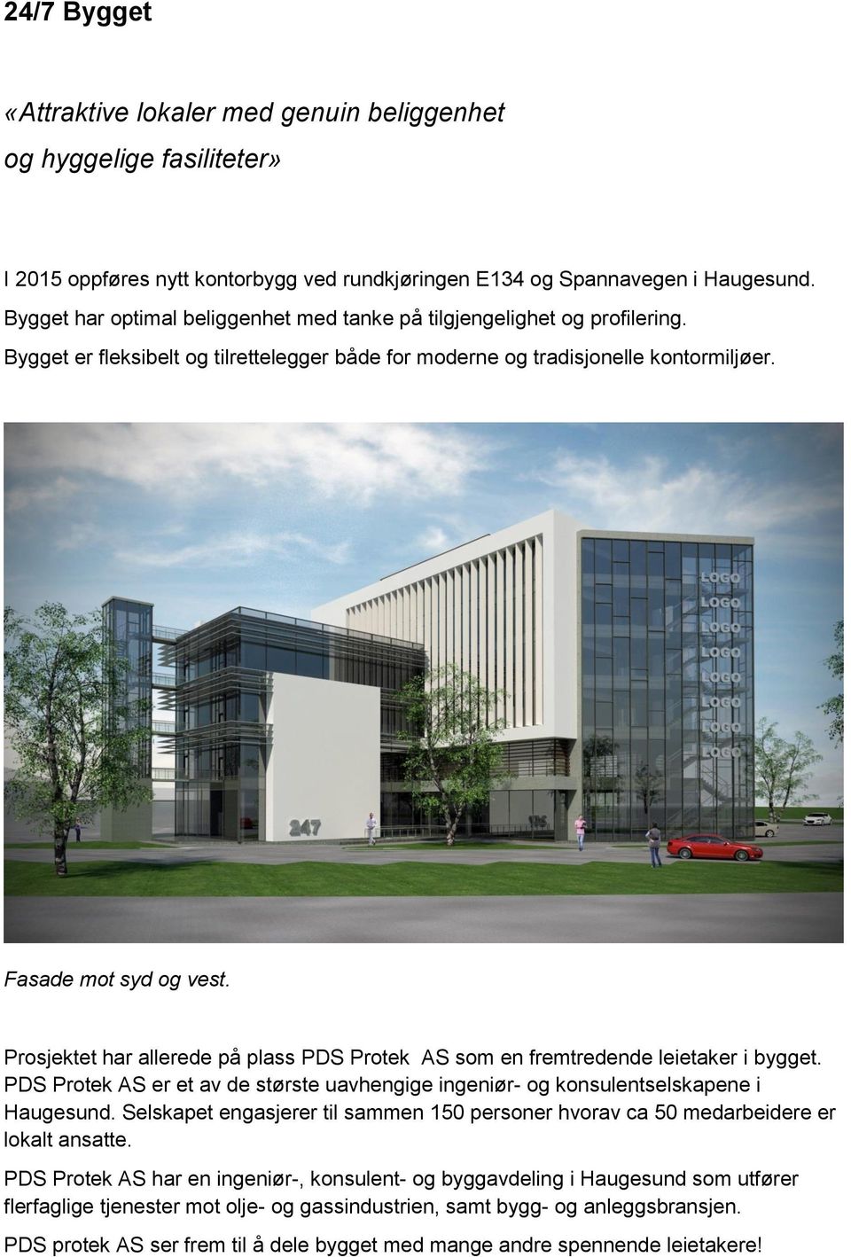 Prosjektet har allerede på plass PDS Protek AS som en fremtredende leietaker i bygget. PDS Protek AS er et av de største uavhengige ingeniør- og konsulentselskapene i Haugesund.
