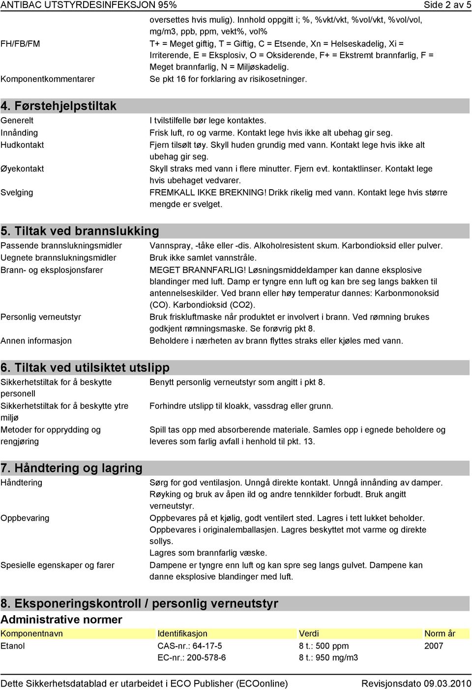 Oksiderende, F+ = Ekstremt brannfarlig, F = Meget brannfarlig, N = Miljøskadelig. Komponentkommentarer Se pkt 16 for forklaring av risikosetninger. 4.