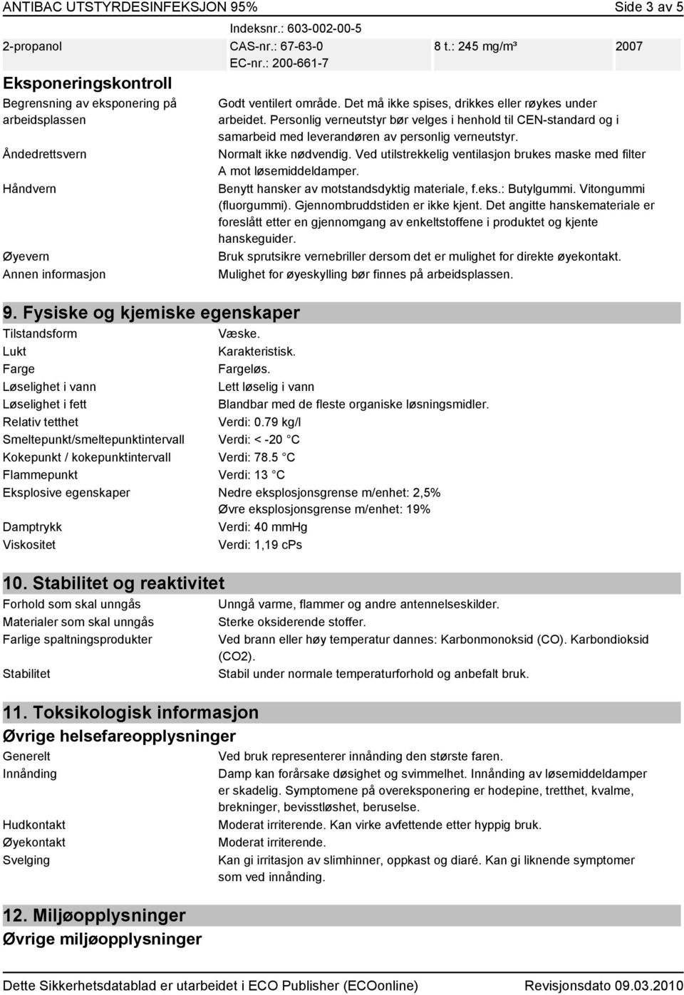 : 245 mg/m³ 2007 Godt ventilert område. Det må ikke spises, drikkes eller røykes under arbeidet.